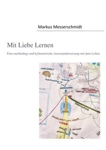 Mit Liebe Lernen - Eine nachhaltige und kybernetische Auseinandersetzung mit dem Leben