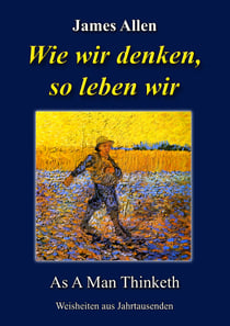Wie wir denken, so leben wir - As A Man Thinketh