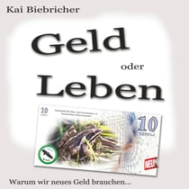 Geld oder Leben - Warum wir neues Geld brauchen