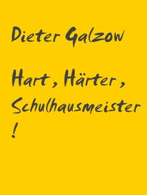 Hart, Härter, Schulhausmeister! - Warum ich wurde, wie ich war und der lange Weg zurück in die Zivilisation.