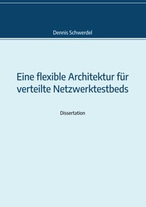 Eine flexible Architektur für verteilte Netzwerktestbeds - Genehmigte Dissertation