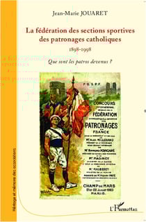 La fédération des sections sportives des patronages catholiques (1898-1998) - Que sont les patros devenus ?