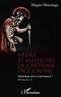 Heurs et malheurs de Carthage face à Rome - Delenda (est) Carthago ! 509-146 av. J.-C.