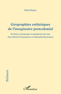 Géographies esthétiques de l'imaginaire postcolonial - (Patrick Chamoiseau - Ahmadou Kourouma)