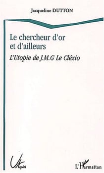 LE CHERCHEUR D'OR ET D'AILLEURS - L'utopie de J.M.G. Le Clézio
