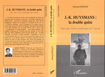 J.-K. HUYSMANS : LA DOUBLE QUÃ - Vers une vision synthétique de l'œuvre
