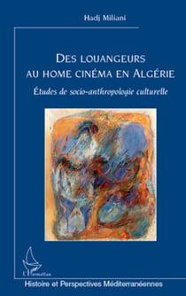 Des louangeurs au home cinéma en Algérie - Etudes de socio-anthropologie culturelle