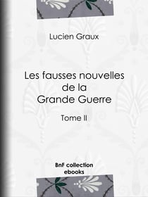 Les fausses nouvelles de la Grande Guerre - Tome II