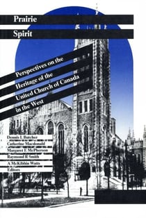 Prairie Spirit - Perspectives on the Heritage of the United Church of Canada in the West