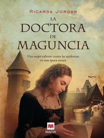 La doctora de Maguncia - Una apasionante novela ambientada en la Edad Media. Una mujer valiente contra las epidemias en una época oscura.