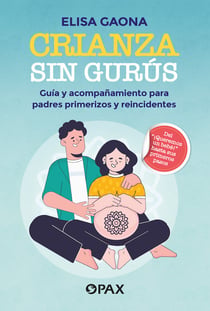 Crianza sin gurús - Guía y acompañamiento para padres primerizos y reincidentes