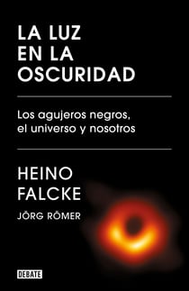 La luz en la oscuridad - Los agujeros negros, el universo y nosotros