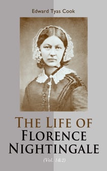 The Life of Florence Nightingale (Vol. 1&2) - Biography of a Famous Social Reformer and the Founder of Modern Nursing