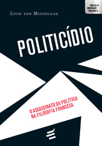 Politicídio - O assassinato da política na filosofia francesa
