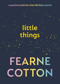 Little Things - Your positive toolkit for when life feels stressful – The Sunday Times bestseller
