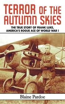 Terror of the Autumn Skies - The True Story of Frank Luke, America's Rogue Ace of World War I