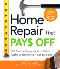 Home Repair That Pays Off - 150 Simple Ways to Add Value Without Breaking Your Budget