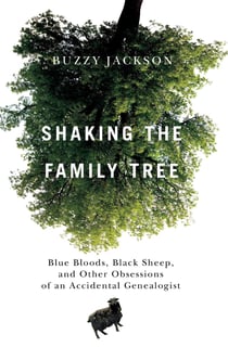 Shaking the Family Tree - Blue Bloods, Black Sheep, and Other Obsessions of an Accidental Genealogist