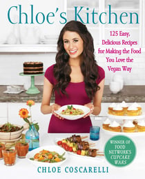 Chloe's Kitchen - 125 Easy, Delicious Recipes for Making the Food You Love the Vegan Way