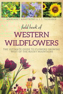 Field Book of Western Wild Flowers - The Ultimate Guide to Flowers Growing West of the Rocky Mountains