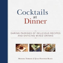Cocktails at Dinner - Daring Pairings of Delicious Dishes and Enticing Mixed Drinks