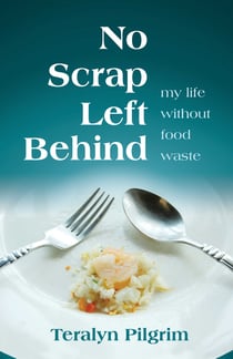 No Scrap Left Behind - My Life Without Food Waste