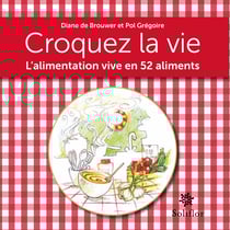 Croquez la vie - L'alimentation vive en 52 aliments