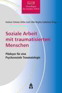 Soziale Arbeit mit traumatisierten Menschen - Plädoyer für eine Psychosoziale Traumatologie