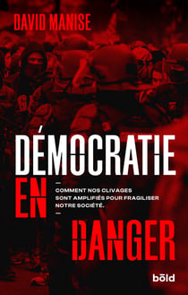 Démocratie en danger - Comment nos clivages sont amplifiés pour fragiliser notre société