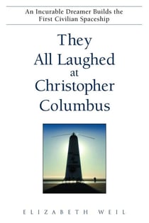 They All Laughed at Christopher Columbus - An Incurable Dreamer Builds the First Civilian Spaceship