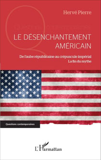 Le désenchantement américain - De l'aube républicaine au crépuscule impérial - La fin du mythe