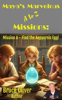 Maya's Marvelous A to Z Missions: Mission A - Find the Aepyornis Egg - Maya's Marvelous A to Z Missions, #1