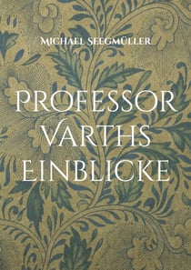 Professor Varths Einblicke - Drei weitere Geschichten von Professor Varth
