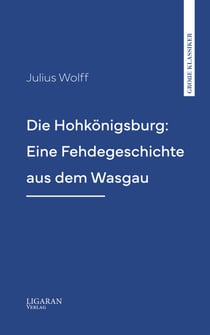 Die Hohkönigsburg: Eine Fehdegeschichte aus dem Wasgau