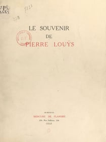 Le souvenir de Pierre Louÿs - Avec quatre lettres inédites de Pierre Louÿs