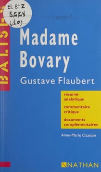 Madame Bovary - Gustave Flaubert. Résumé analytique, commentaire critique, documents complémentaires