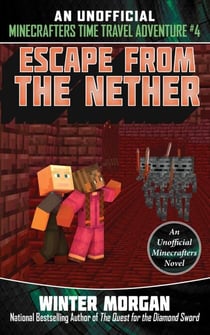 Escape from the Nether - An Unofficial Minecrafters Time Travel Adventure, Book 4