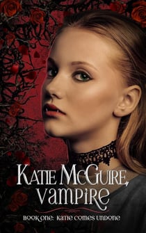 Katie Comes Undone - Katie McGuire, Vampire, #1