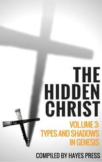 The Hidden Christ - Volume 3: Types and Shadows in Genesis