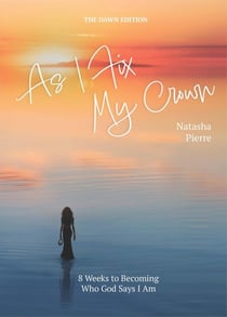 As I Fix My Crown The Dawn Edition: 8 Weeks to Becoming Who God Says I Am