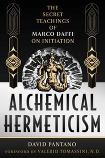 Alchemical Hermeticism - The Secret Teachings of Marco Daffi on Initiation