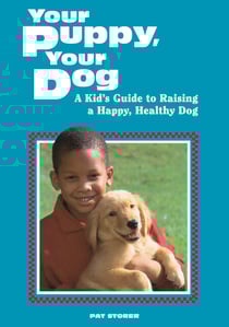 Your Puppy, Your Dog - A Kid's Guide to Raising a Happy, Healthy Dog