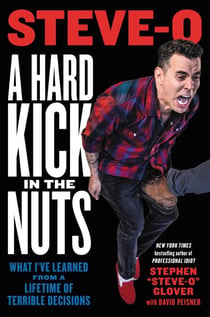 A Hard Kick in the Nuts - What I've Learned from a Lifetime of Terrible Decisions