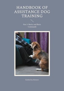 Handbook of Assistance Dog Training - Part 1: Basics and Basic Commands