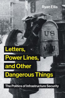 Letters, Power Lines, and Other Dangerous Things - The Politics of Infrastructure Security