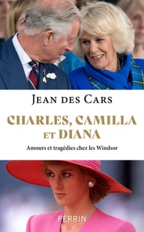 Charles, Camilla et Diana - Amours et tragédies chez les Windsor - Amours et tragédies chez les Windsor