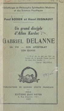 Un grand disciple d'Allan Kardec : Gabriel Delanne - Sa vie, son apostolat, son œuvre