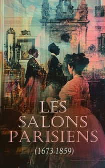 Les Salons Parisiens (1673-1859) - Le Salon de 1845, Le Salon de 1859, Histoire anecdotique des Salons de peinture depuis 1673.