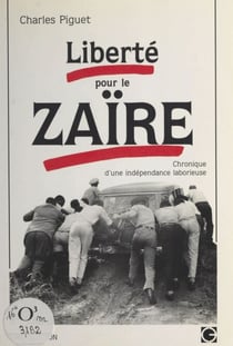 Liberté pour le Zaïre - Chronique d'une indépendance laborieuse