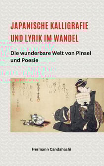 Japanische Kalligrafie und Lyrik im Wandel – Die wunderbare Welt von Pinsel und Poesie